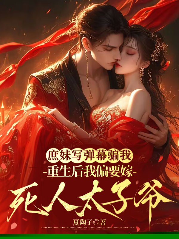 庶妹写弹幕骗我，重生后我偏要嫁死人太子爷