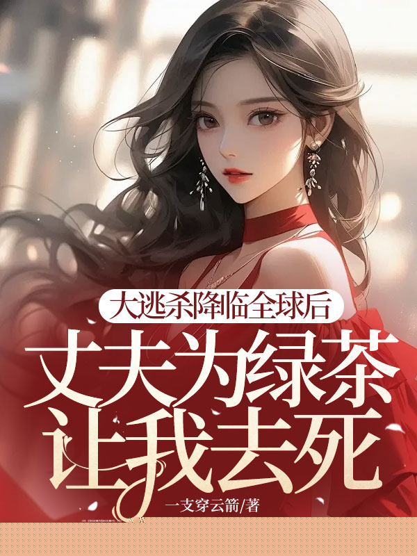 大逃杀降临全球后，丈夫为绿茶让我去死