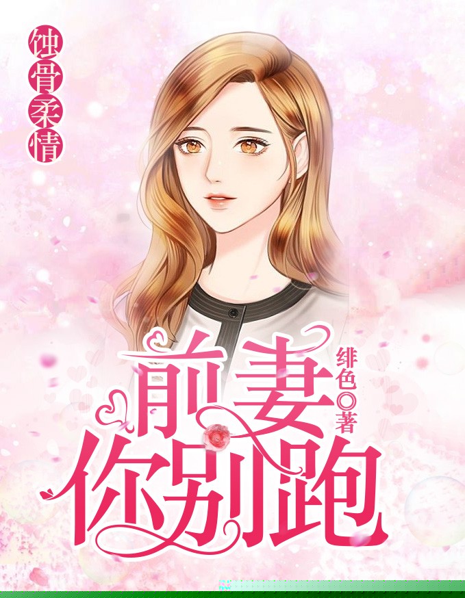 蚀骨柔情：前妻你别跑