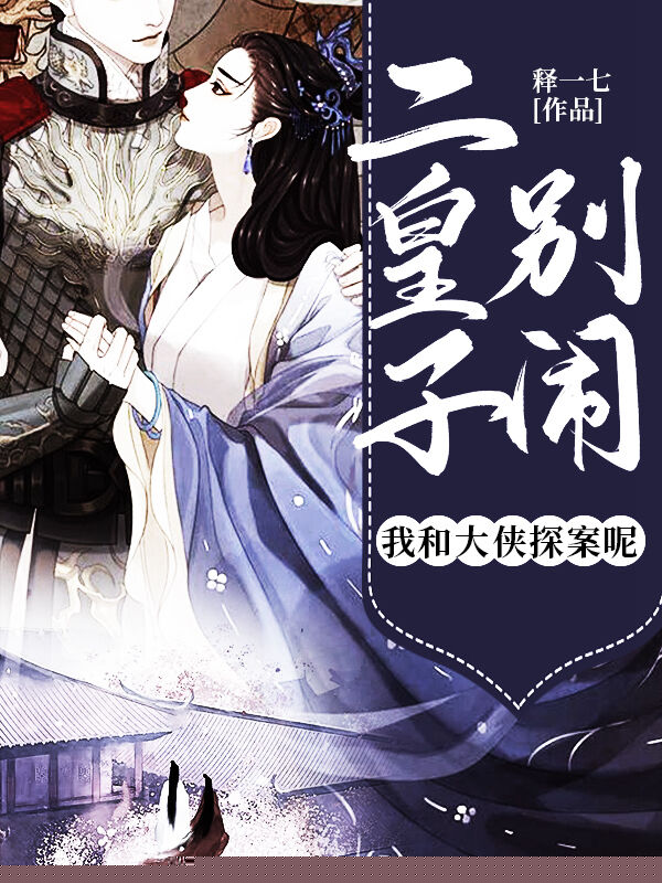 二皇子别闹，我和大侠探案呢！