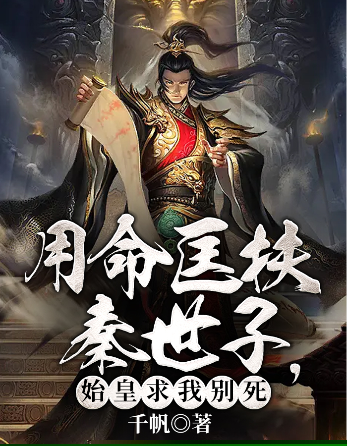 用命匡扶秦世子，始皇求我别死