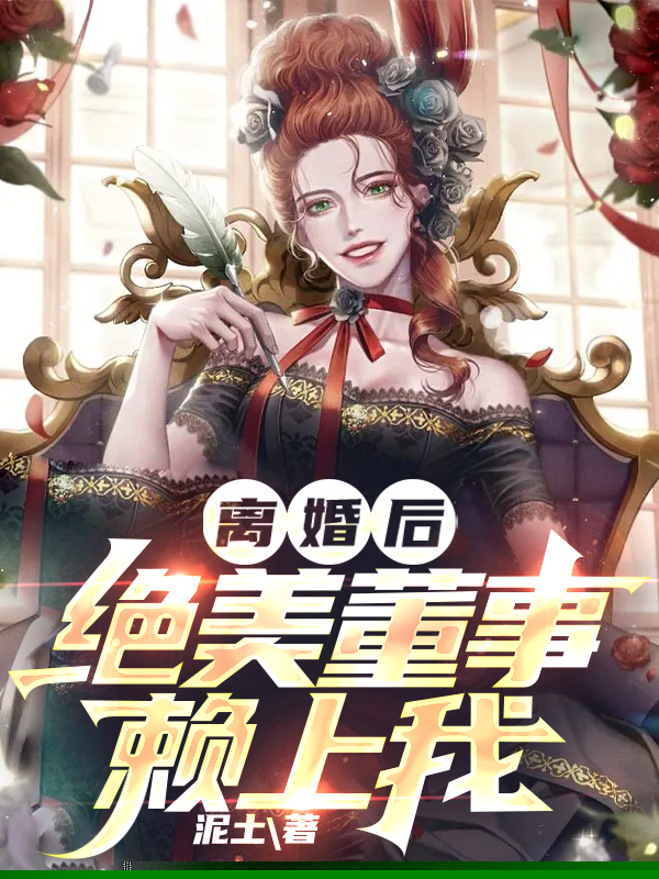 离婚后，绝美董事赖上我