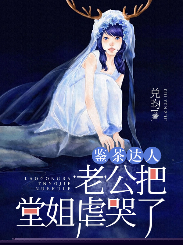 鉴茶达人老公把堂姐虐哭了