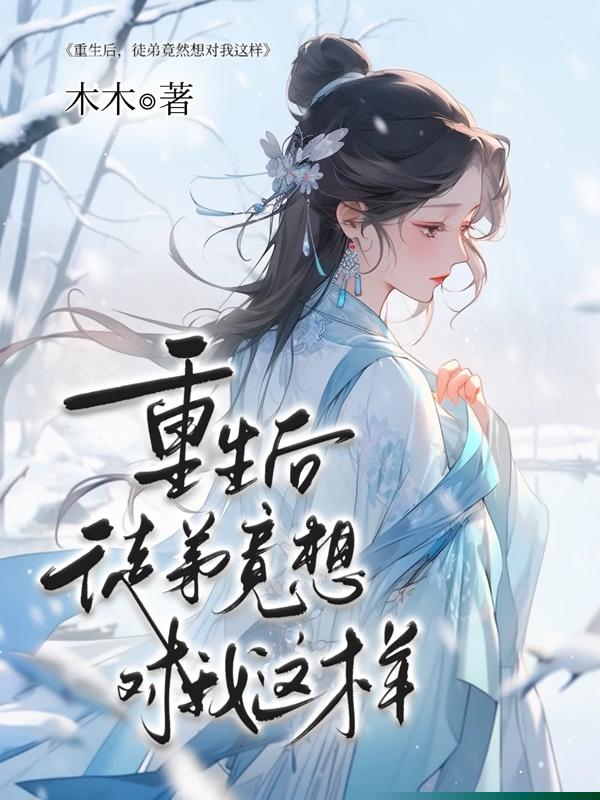 重生后，徒弟竟然想对我这样