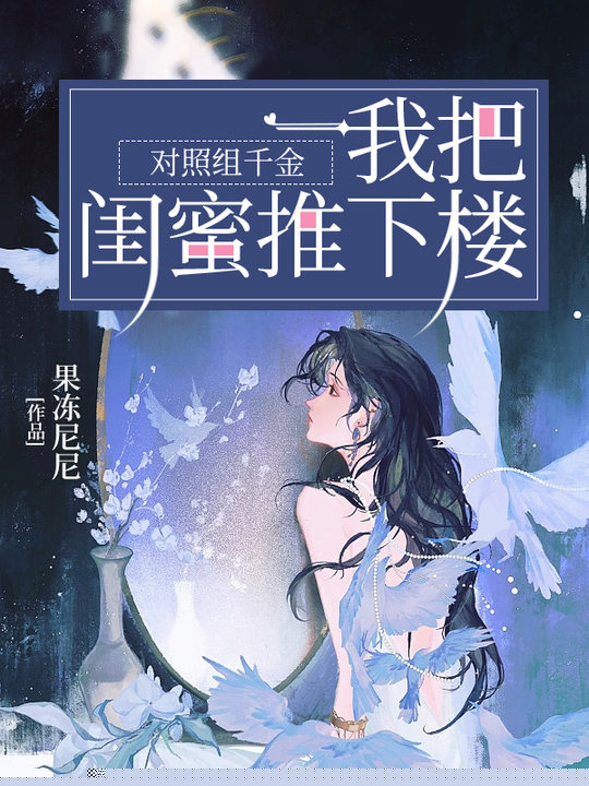 对照组千金，我把闺蜜推下楼