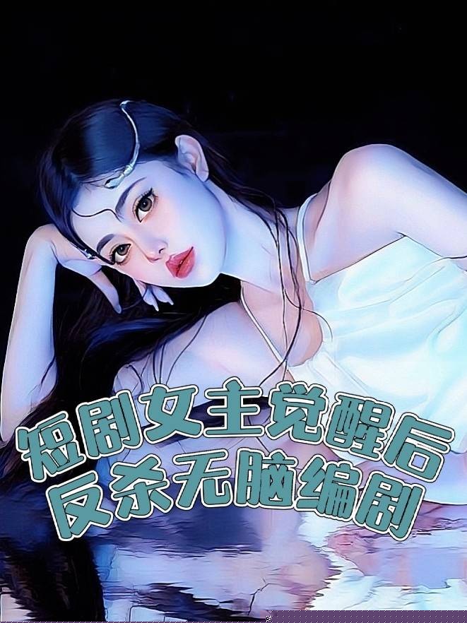 短剧女主觉醒后反杀无脑编剧