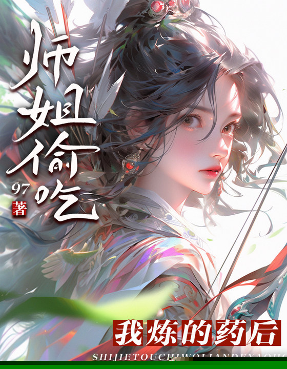 师姐偷吃我炼的药后