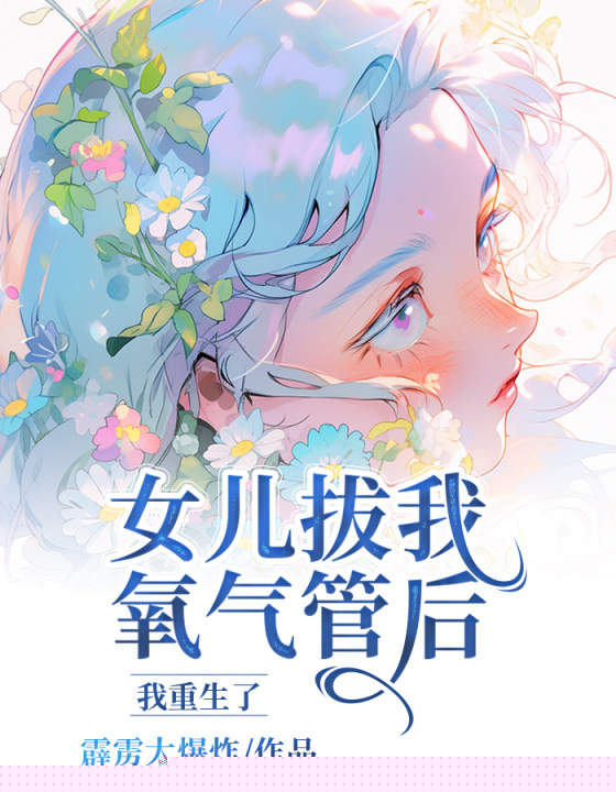 女儿拔我氧气管后，我重生了