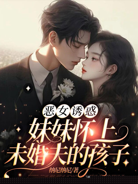 恶女诱惑，妹妹怀上未婚夫的孩子
