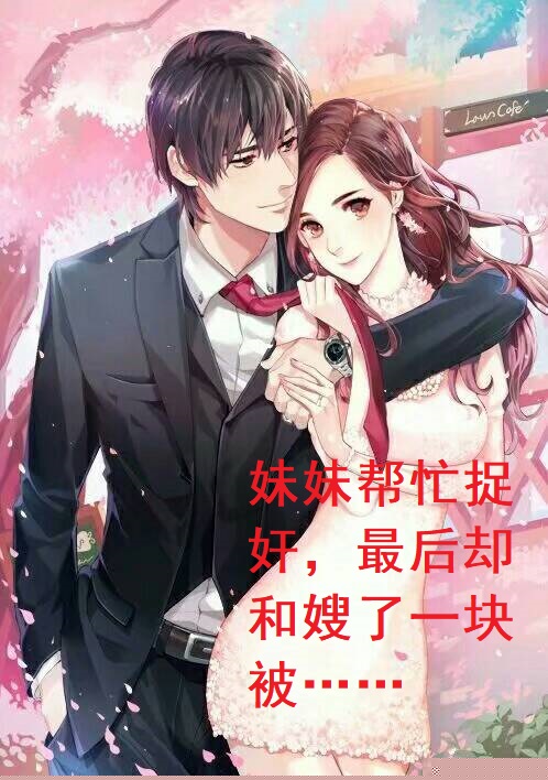 妹妹帮忙捉奸，最后却和嫂子一块被……