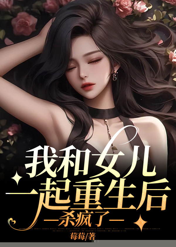 我和女儿一起重生后杀疯了