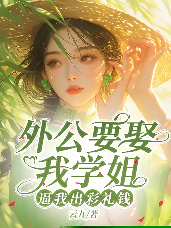 外公要娶我学姐，逼我出彩礼钱
