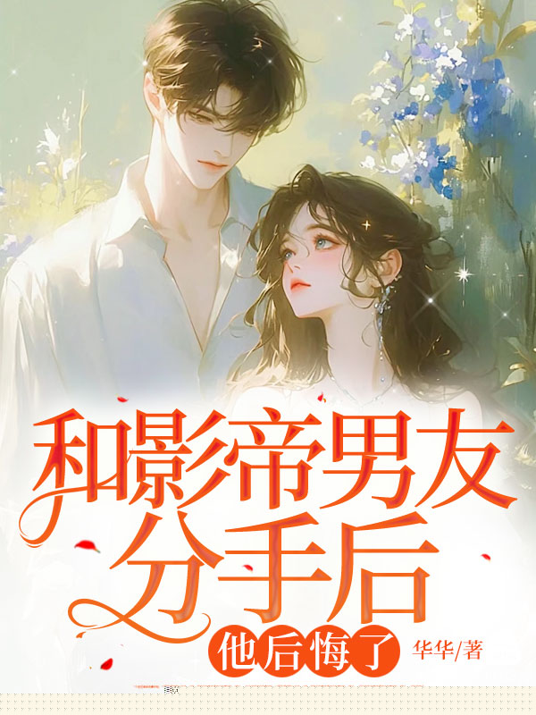 和影帝男友分手后，他后悔了