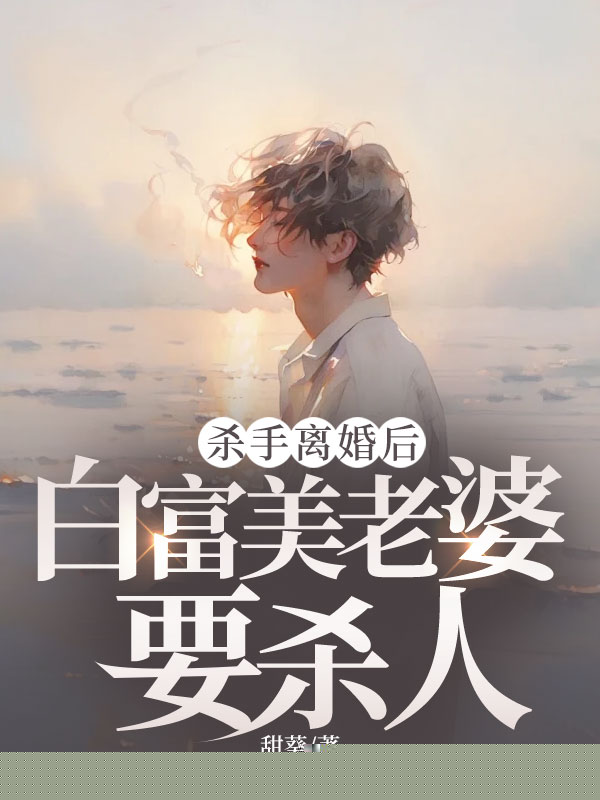 杀手离婚后，白富美老婆要杀人