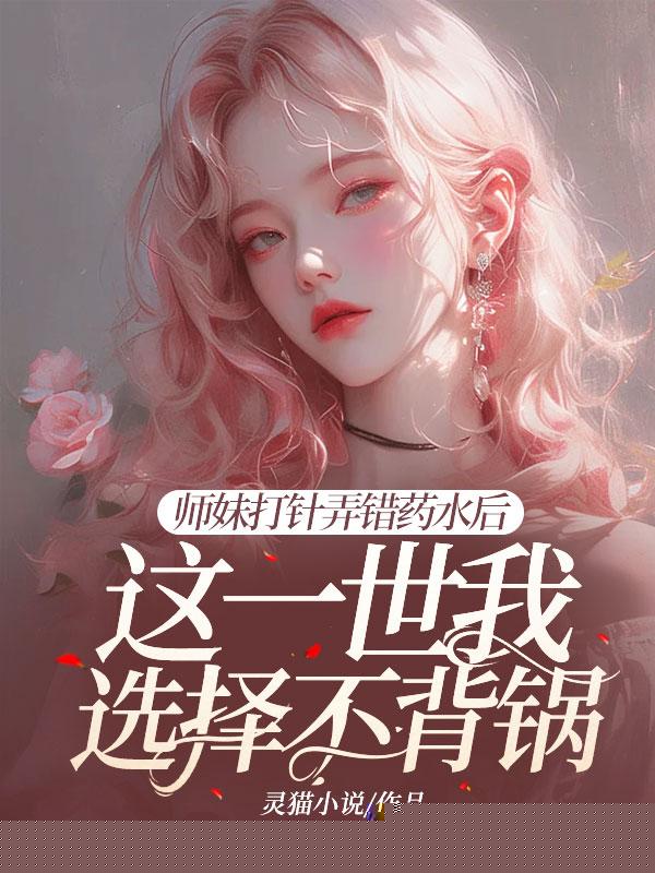 师妹打针弄错药水后，这一世我选择不背锅