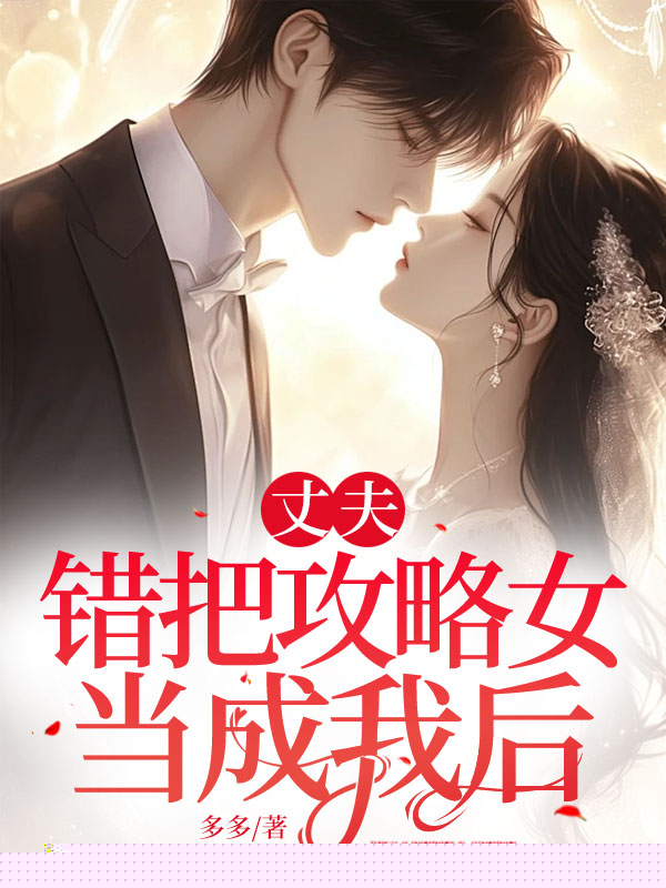 丈夫错把攻略女当成我后