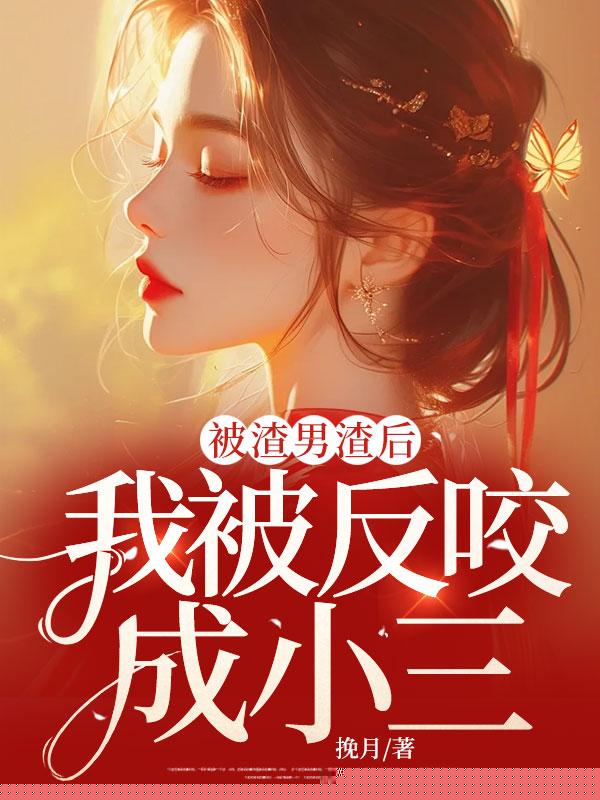 被渣男渣后，我被反咬成小三