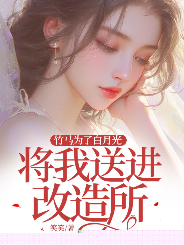 竹马为了白月光将我送进改造所