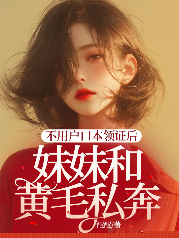不用户口本领证后妹妹和黄毛私奔