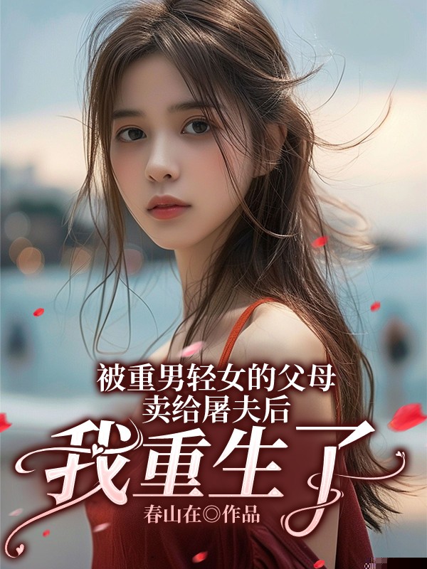 被重男轻女的父母卖给屠夫后，我重生了