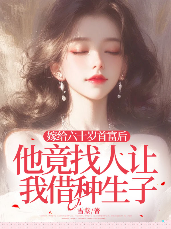 嫁给六十岁首富后，他竟找人让我借种生子