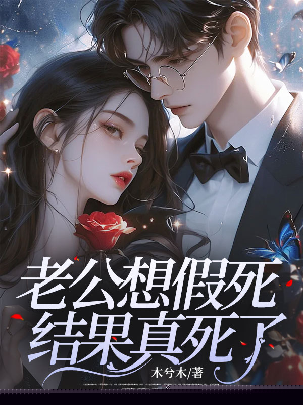 老公想假死和白月光私奔，结果真死了