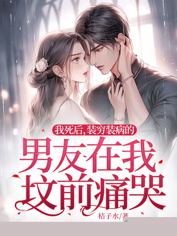 我死后，装穷装病的男友在我坟前痛哭