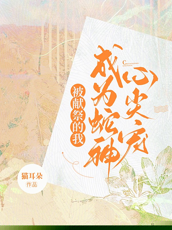 被献祭的我成为蛇神心尖宠