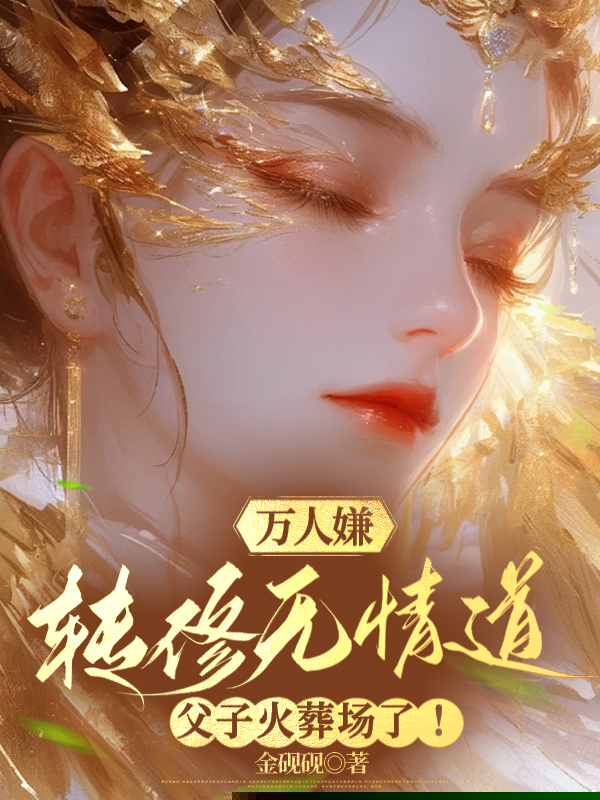 万人嫌转修无情道，父子火葬场了！