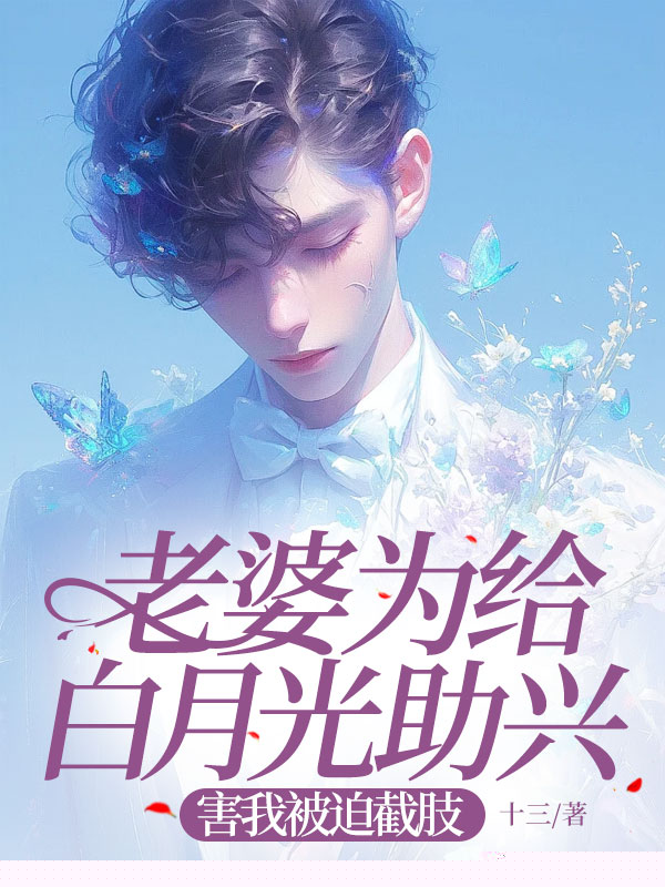 老婆为给白月光助兴，害我被迫截肢