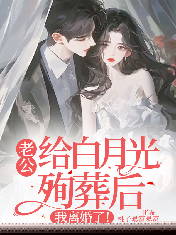 老公给白月光殉葬后，我离婚了！
