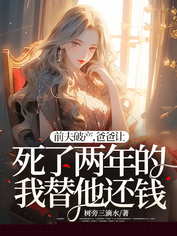 前夫破产，爸爸让死了两年的我替他还钱