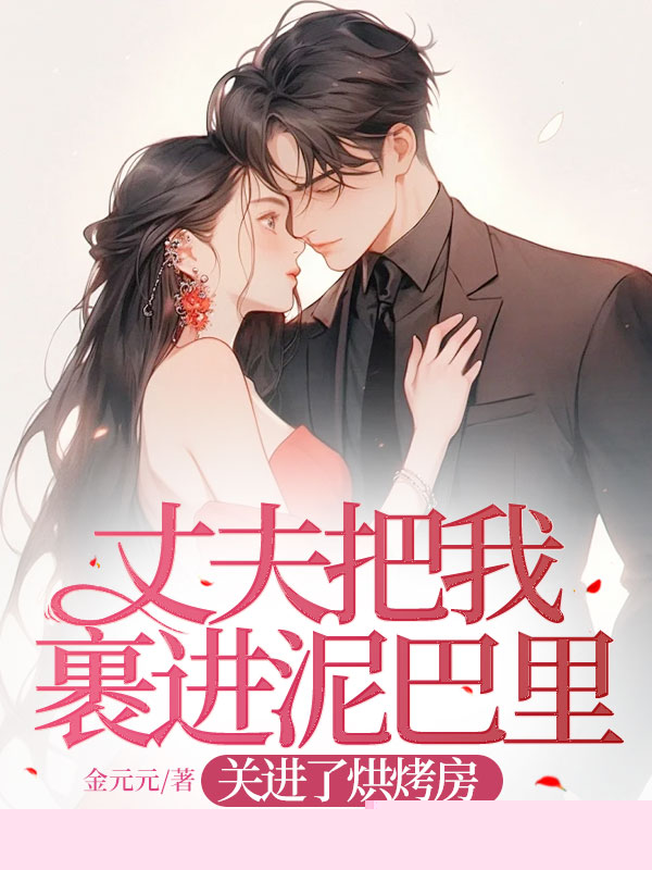 丈夫把我裹进泥巴里，关进了烘烤房