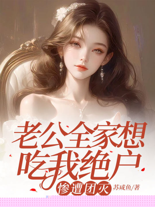 老公全家想吃我绝户，惨遭团灭
