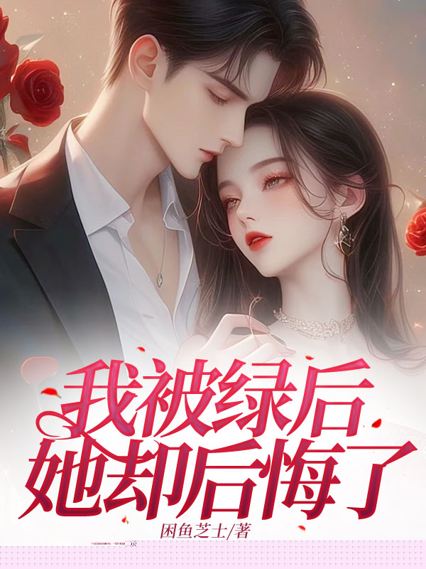 我被绿后，她却后悔了