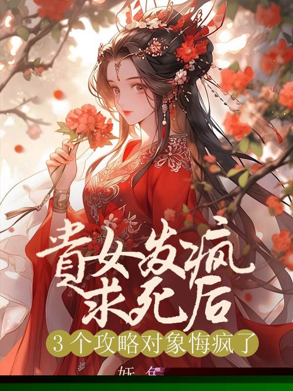 贵女发疯求死后，3个攻略对象悔疯了