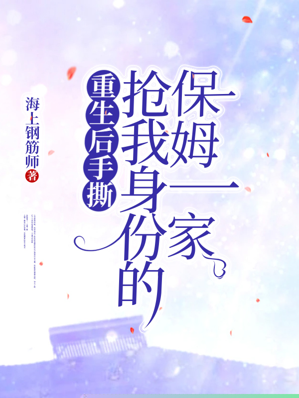 重生后手撕抢我身份的保姆一家