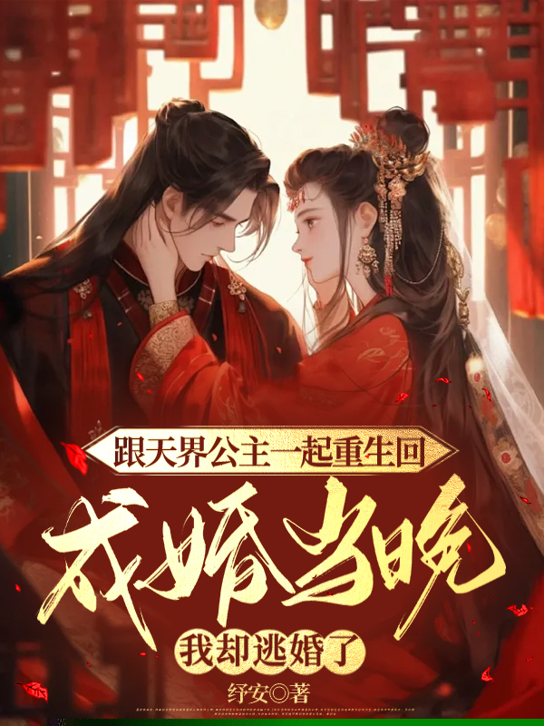 跟天界公主一起重生回成婚当晚，我却逃婚了