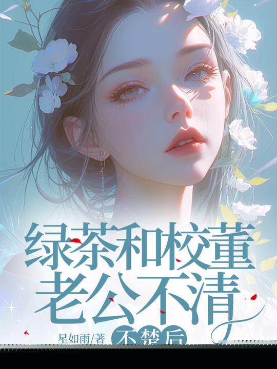 绿茶和校董老公不清不楚后