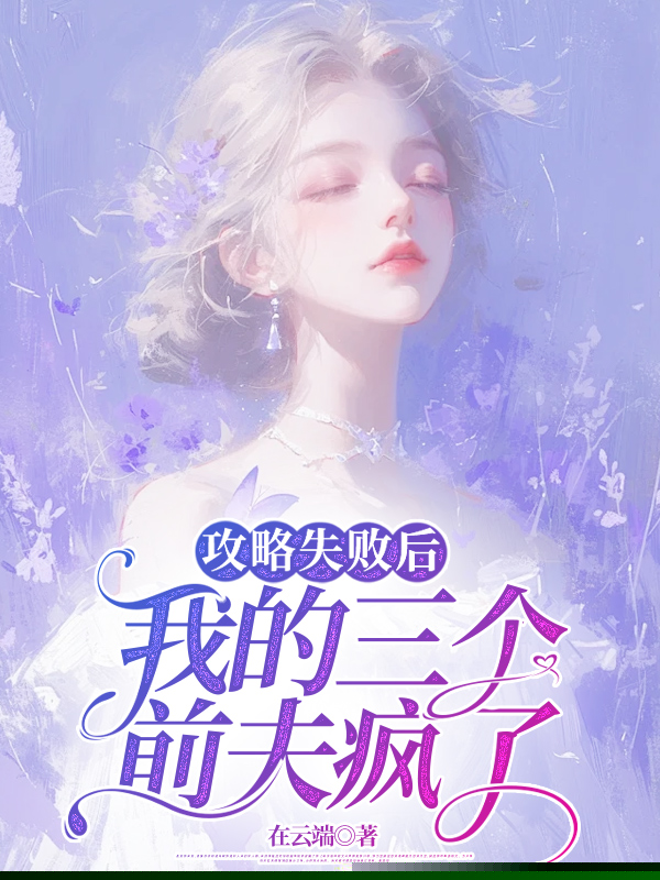 攻略失败后，我的三个前夫疯了
