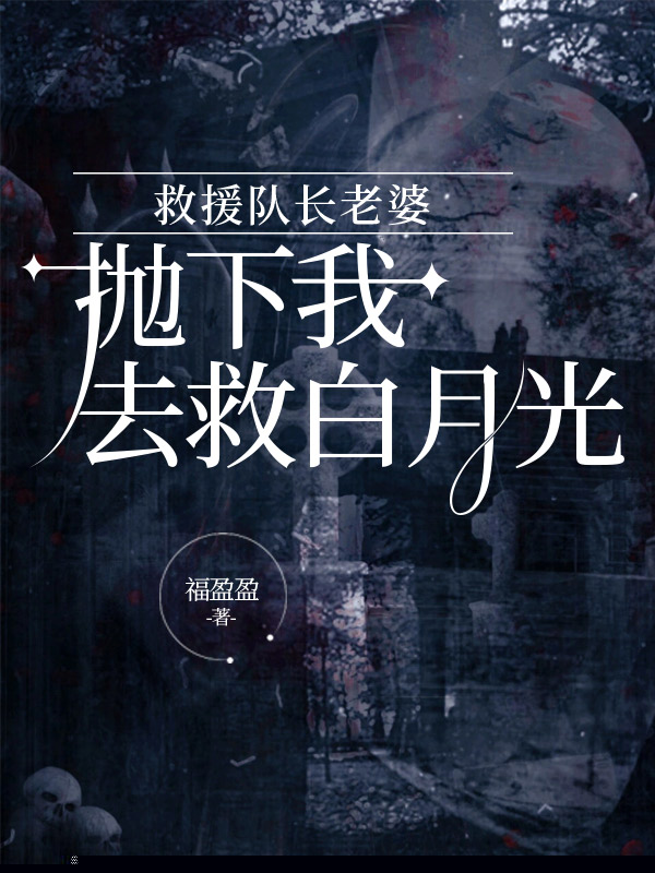 救援队长老婆抛下我去救白月光