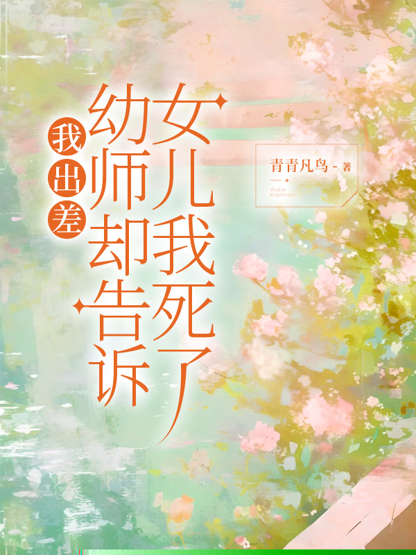 我出差，幼师却告诉女儿我死了