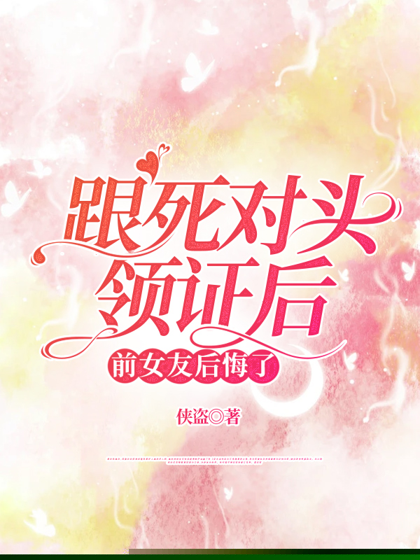 跟死对头领证后，前女友后悔了