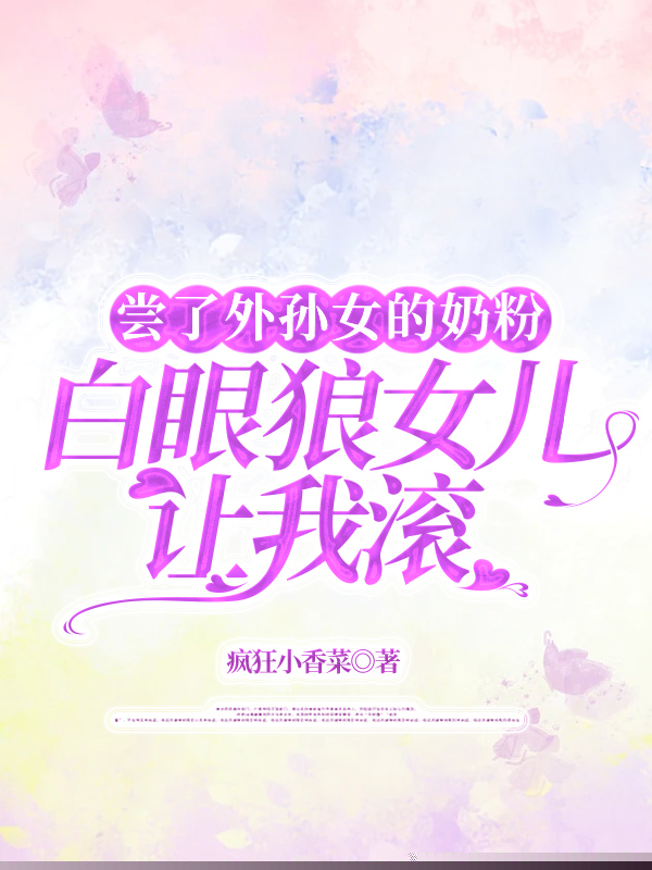 尝了外孙女的奶粉，白眼狼女儿让我滚