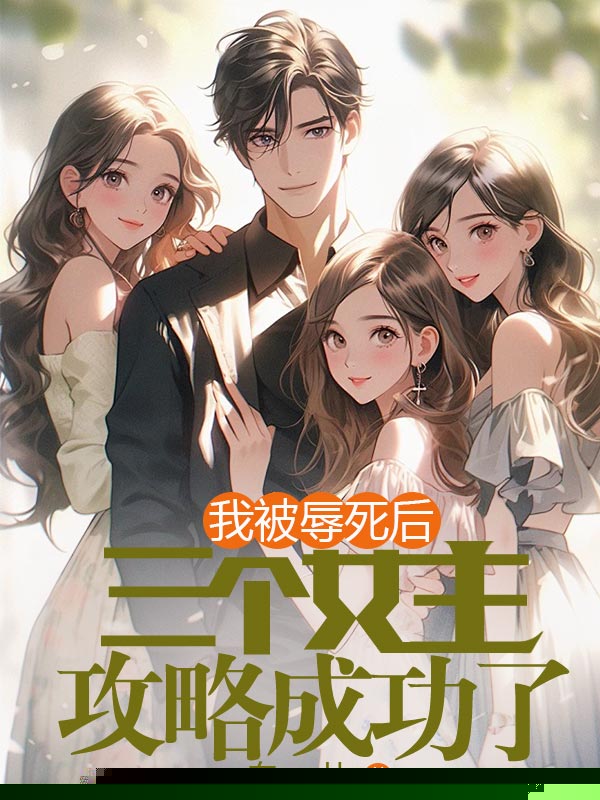 我被辱死后，三个女主攻略成功了
