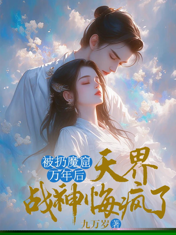 被扔魔窟万年后，天界战神悔疯了