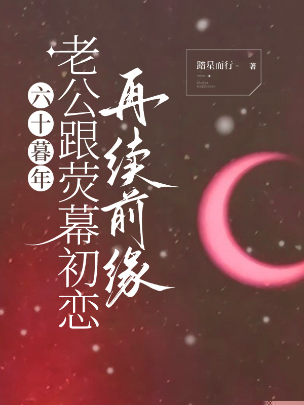 六十暮年，老公跟荧幕初恋再续前缘