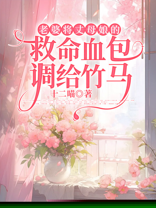 老婆将丈母娘的救命血包调给竹马