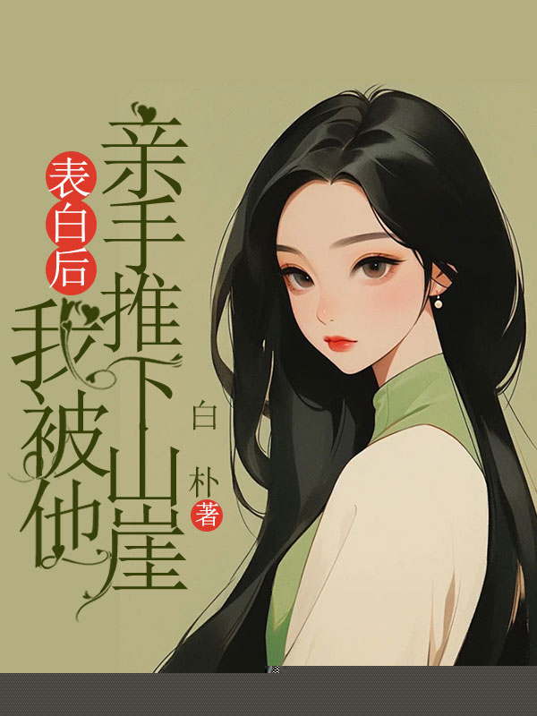 表白后，我被他亲手推下山崖