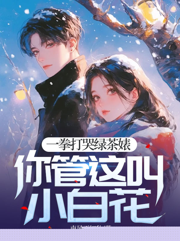 一拳打哭绿茶婊，你管这叫小白花？